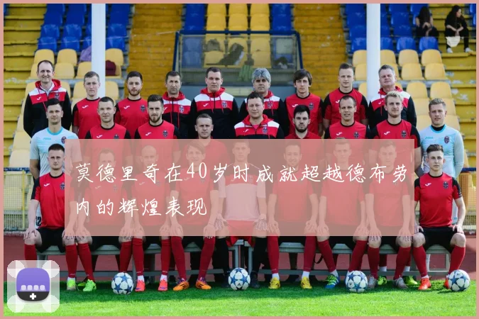 莫德里奇在40岁时成就超越德布劳内的辉煌表现