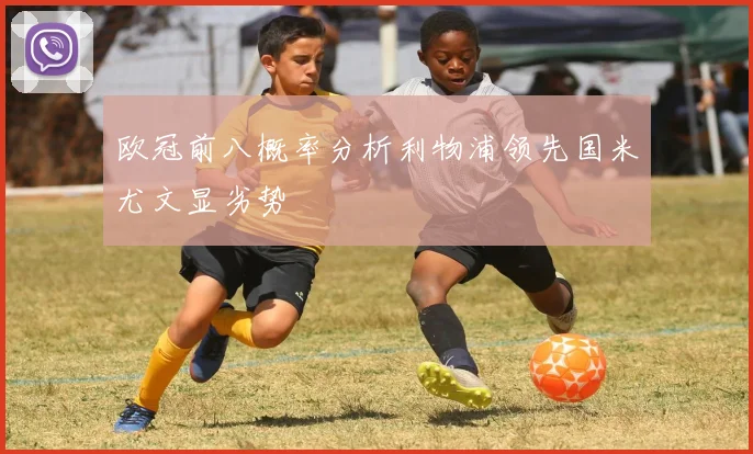 欧冠前八概率分析利物浦领先国米尤文显劣势